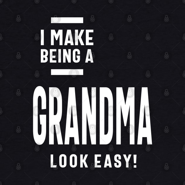 Womens I Make Being a Grandma Look Easy | Mom Grandma Tee Gifts by cidolopez